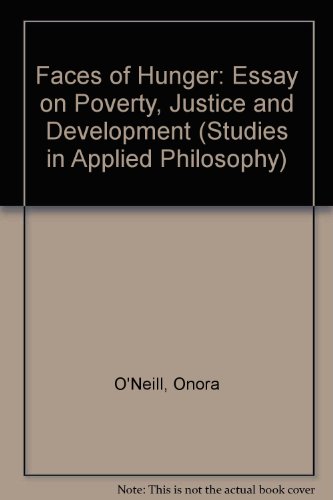 Faces of Hunger: An Essay on Poverty, Justice, and Development (Studies in Applied Philosophy, 3) (9780041700367) by O'Neill, Onora