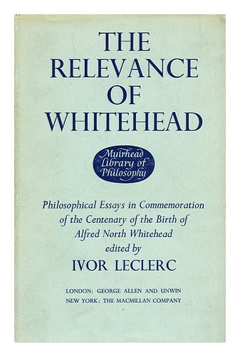 Stock image for The Relevance of Whitehead. Philosophical Essays in Commemoration of the Centenary of the Birth of Alfred North Whitehead (Muirhead Library of Philosophy) for sale by Literary Cat Books