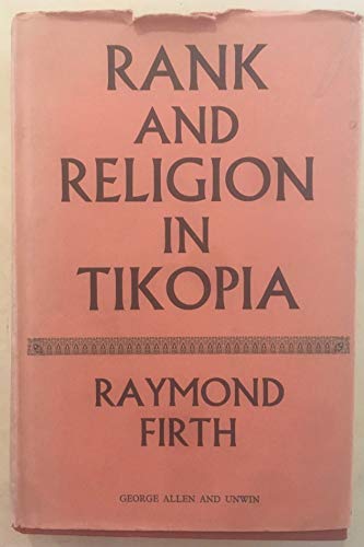Rank and religion in Tikopia: A study in Polynesian paganism and conversion to Christianity (9780042000183) by Firth, Raymond William
