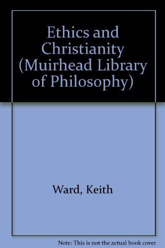 Ethics and Christianity (Muirhead library of philosophy) (9780042410012) by Ward, Keith
