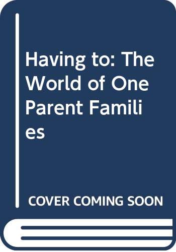 9780043010983: Having to: The World of One Parent Families
