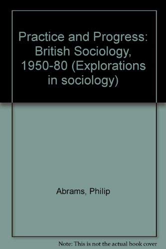 9780043011317: Practice and Progress: British Sociology 1950-1980 (Studies in Sociology)