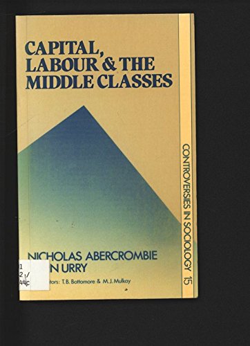 Stock image for Capital, Labour and the Middle Classes: 15 (Controversies in sociology) for sale by WorldofBooks