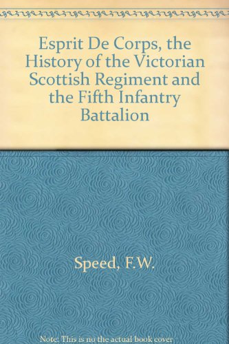 Esprit De Corps, the History of the Victorian Scottish Regiment and the Fifth Infantry Battalion
