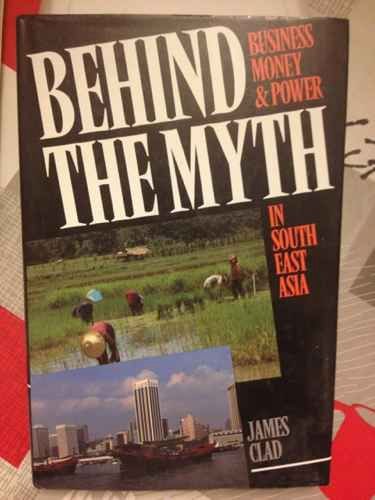 Behind the Myth : Business, Money and Power in Southeast Asia