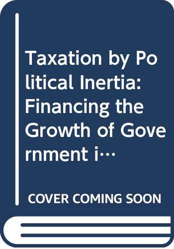 9780043201978: Taxation by Political Inertia: Financing the Growth of Government in Britain