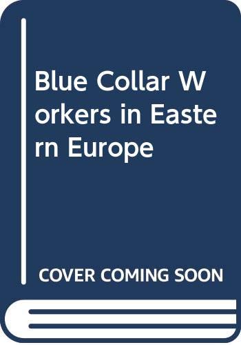 Imagen de archivo de Blue-Collar Workers in Eastern Europe a la venta por Vashon Island Books