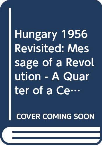 Imagen de archivo de Hungary, Nineteen Fifty-Six Revisited : The Message of a Revolution a Quarter of a Century After a la venta por Better World Books