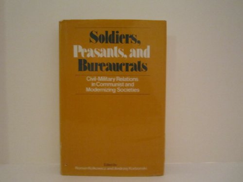 Stock image for Soldiers, Peasants and Bureaucrats : Civil-Military Relations in Communist Modernizing Societies for sale by Better World Books Ltd