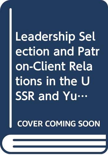 Imagen de archivo de Leadership Selection and Patron/Client Relations in the U. S. S. R. and Yugoslavia (Selected Papers from the Second World Congress for Soviet & East European Studies) a la venta por The Slavic Collection