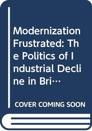 Beispielbild fr Modernization frustrated: The politics of industrial decline in Britain since 1900 zum Verkauf von Phatpocket Limited
