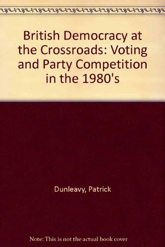 Beispielbild fr British Democracy at the Crossroads : Voting and Party Competition in the 1980's zum Verkauf von Better World Books