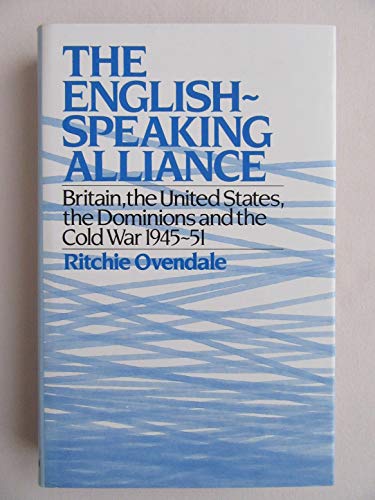 9780043270783: English-Speaking Alliance: Britain, the United States, the Dominions and the Cold War, 1945-1951: Britain, the United States, the Dominions and the Cold War, 1945-51