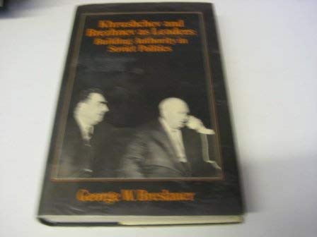 Beispielbild fr KHRUSHECHEV AND BREZHNEV AS LEADERS: BUILDING AUTHORITY IN SOVIET POLITICS zum Verkauf von Larry W Price Books