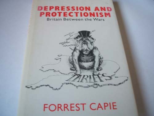 Beispielbild fr Depression and Protectionism : Britain Between the Wars zum Verkauf von Better World Books