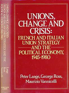 Stock image for UNIONS, CHANGE AND CRISIS: FRENCH AND ITALIAN UNION STRATEGY AND THE POLITICAL ECONOMY, 1945-80 ( HARVARD CENTER FOR EUROPEAN STUDIES PROJECT ON EUROPEAN TRADE UNION RESPONSES TO ECONOMIC CRISES) for sale by Green Ink Booksellers