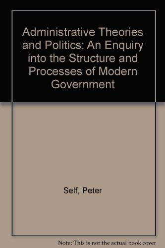 9780043510421: Administrative Theories and Politics: An Enquiry into the Structure and Processes of Modern Government
