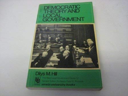 Democratic theory and local government (The New local government series ; no. 12) (9780043520536) by Dilys M. Hill