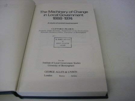 The machinery of change in local government, 1888-1974; a study of central involvement
