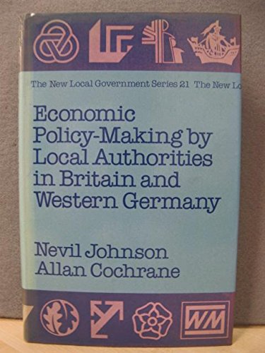Economic Policy-Making by Local Authorities in Britain and Western Germany (New Local Government Series) (9780043520970) by Johnson, Nevil