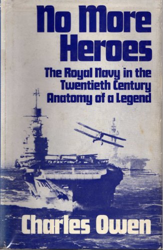 Stock image for No More Heroes: The Royal Navy in the Twentieth Century, Anatomy of a Legend for sale by WorldofBooks