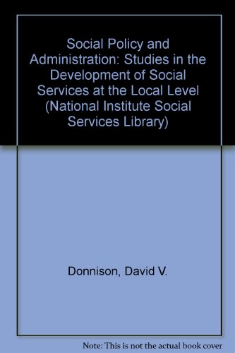 Social Policy and Administration: Studies in the Development of Social Services at the Local Level (National Institute Social Services Library) (9780043600207) by David Donnison