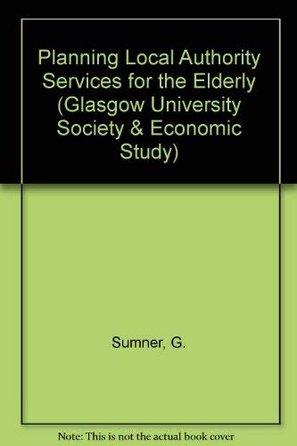 Planning local authority services for the elderly, (University of Glasgow social and economic studies, new series, 17) (9780043620151) by Sumner, Greta