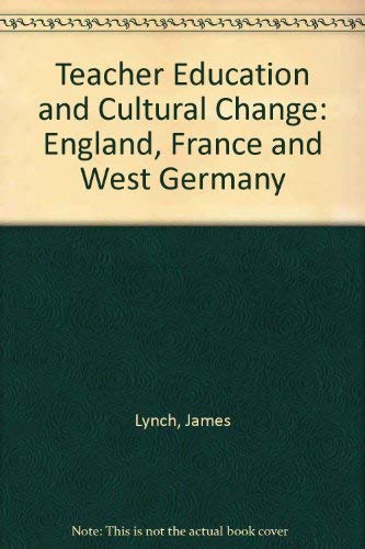 Teacher education and cultural change;: England, France, West Germany (Unwin education books, 13) (9780043700464) by Lynch, James