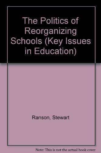 The Politics of Reorganizing Schools (Key Issues in Education) (9780043701973) by Ranson, Stewart; Walsh, Keiron