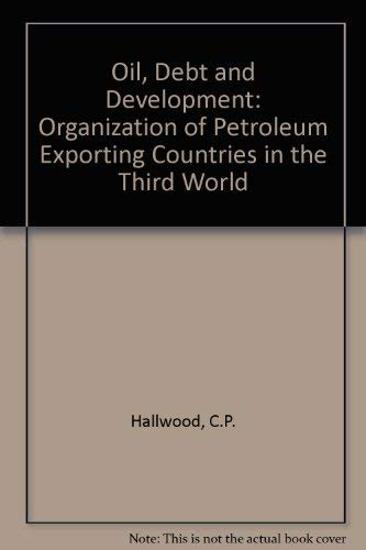 Imagen de archivo de Oil, Debt and Development: Organization of Petroleum Exporting Countries in the Third World a la venta por NEPO UG