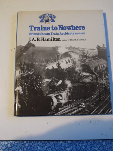 Beispielbild fr TRAINS TO NOWHERE British Steam Train Accidents 1906-1960 (Steam Past Series) zum Verkauf von De Pee Books