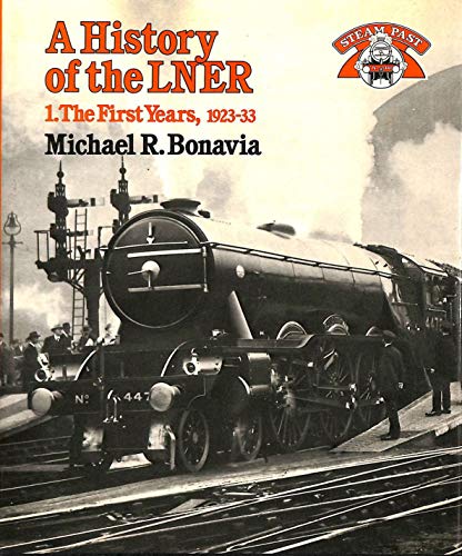 Beispielbild fr History of the London and North Eastern Railway: The First Years, 1923-33 v. 1 (Steam Past) zum Verkauf von RIVERLEE BOOKS