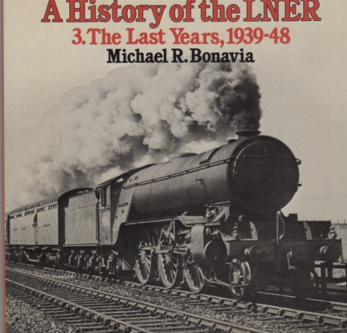 Imagen de archivo de A History of the LNER: 3 The Last Years 1939-1948 (Steam Past Series): The Last Years, 1939-48 a la venta por Reuseabook