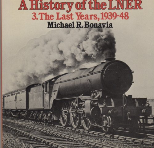 A History of the LNER Volume 3 The Last Years 1939 - 1948