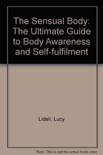 The Sensual Body: The Ultimate Guide to Body Awareness and Self-fulfilment (9780044400554) by Lidell, Lucy; Thomas, Sara