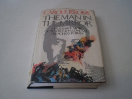 THE MAN IN THE MIRROR, A True Inside Story of Revolution, Love and Treachery in Iran
