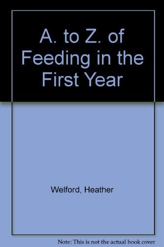 Stock image for A. to Z. of Feeding in the First Year for sale by AwesomeBooks