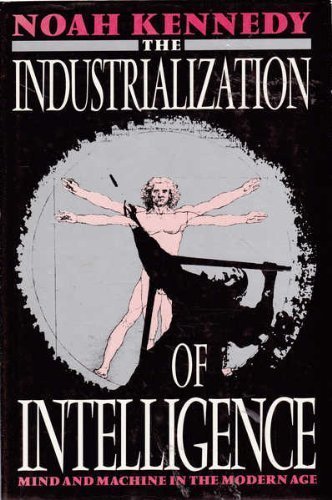 Industrialization of Intelligence: Mind and Machine in the Modern Age