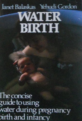 Beispielbild fr Water Birth: The Concise Guide to Using Water During Pregnancy, Birth, and Infancy zum Verkauf von Idaho Youth Ranch Books