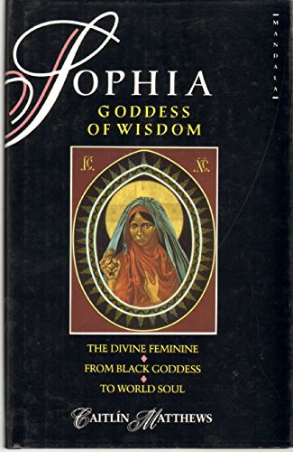 9780044405900: Sophia, Goddess of Wisdom: The Divine Feminine from Black Goddess to World Soul (Mandala Books)