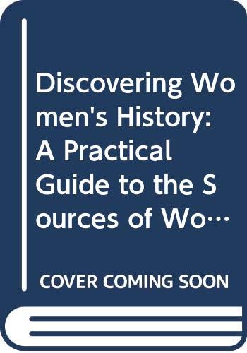 Beispielbild fr Discovering Women's History: A Practical Guide to the Sources of Women's History, 1800-1945 zum Verkauf von WorldofBooks