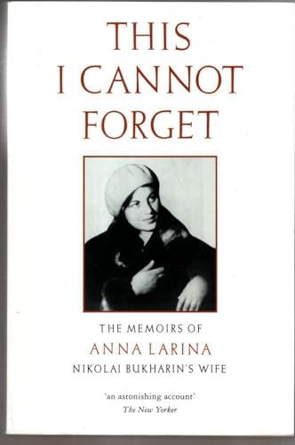 This I Cannot Forget : Memoirs of Anna Larina, Nikolai Bukharin's Wife