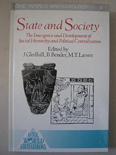 State and Society: The Emergence and Development of Social Hierarchy and Political Centralization (One World Archaeology, Vol 4) (9780044450238) by Gledhill, John; Bender, Barbara