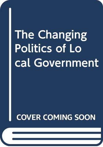 The Changing Politics of Local Government (9780044452997) by Gyford, John; Leach, Steve; Game, Chris