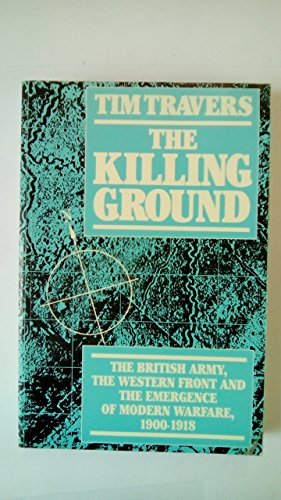 Imagen de archivo de THE KILLING GROUND: BRITISH ARMY, THE WESTERN FRONT AND THE EMERGENCE OF MODERN WARFARE, 1900-18' a la venta por HPB-Diamond