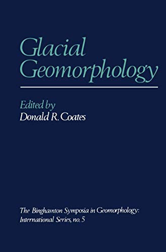 Stock image for Glacial Geomorphology: A proceedings volume of the Fifth Annual Geomorphology Symposia Series, held at Binghampton, New York. for sale by G. & J. CHESTERS