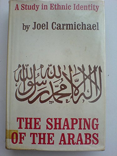 Shaping of the Arabs: Study in Ethnic Identity (9780045720170) by Joel Carmichael