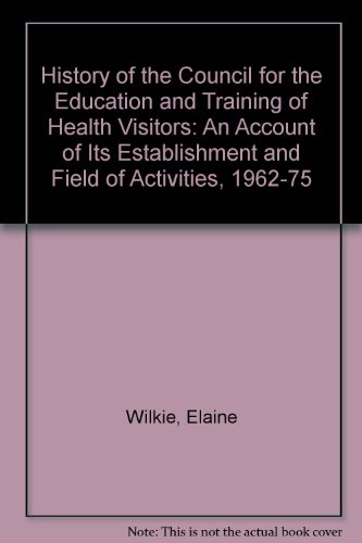 9780046100117: History of the Council for the Training of Health Visitors: An Account of Its Establishment and Field of Activities, 1962-75