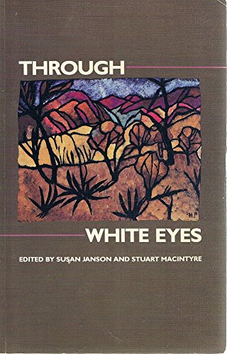 Through white eyes (9780046100193) by John Mulvaney; Peter Corris; Glyndwr Williams; Alan Frost; Beverley Blaskett; Susanne Davies; Henry Reynolds; Tim Rowse; Jackie Huggins