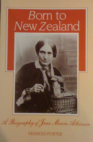 Stock image for Born to New Zealand: A biography of Jane Maria Atkinson for sale by MusicMagpie